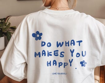 Tun Sie, was Sie glücklich macht Sweatshirt, Selbstliebe Shirt, niedliches positives Zitat T-Shirt, Geschenk für psychische Gesundheit, Selbstpflege-Rückendruck-Shirt