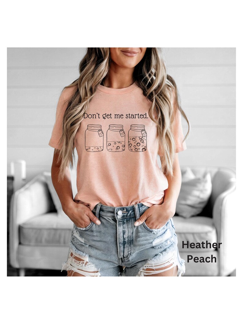 Don't Get Me Started text above sourdough starter jars on heather peach Bella Canvas Tshirt