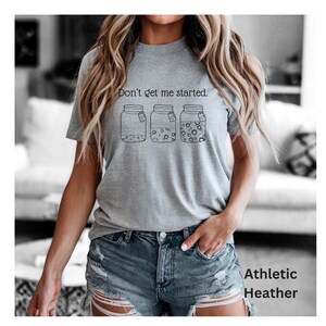 Don't Get Me Started text above sourdough starter jars on athletic heather Bella Canvas Tshirt