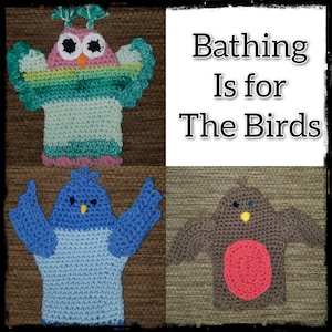 May include: Three crocheted finger puppets, an owl, a blue bird, and a brown bird with a red breast. The puppets are on a brown background with the text "Bathing Is for The Birds" above them.