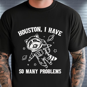 Raccoon Astronaut Humor T-Shirt, Houston I Have So Many Problems Tee, Space Lover Gift, Raccoon shirt