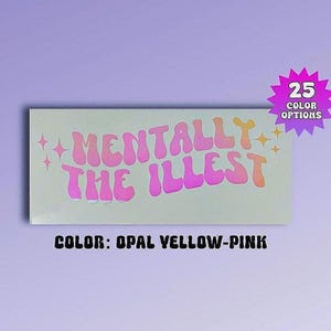 May include: A rectangular sticker featuring the text MENTALLY THE ILLEST in a wavy, retro-style font with an opal yellow-pink gradient. The design includes four-pointed star accents on the sides and a pink starburst graphic stating 25 COLOR OPTIONS.