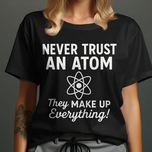 Never Trust An Atom T-Shirt, Science Humor Tee, Funny Chemistry Shirt, Geeky Gift, Sarcastic Science, Nerdy T Shirt, Atom Design