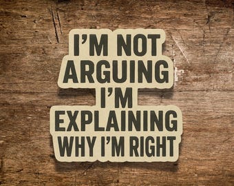 Funny Sarcastic Vinyl Sticker: I'm Not Arguing, I'm Explaining