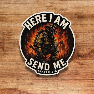 Die cut sticker of firefighter kneeling in front of flames holding axe with words “Here I Am Send Me” and “Isaiah 6:8” in bold lettering.