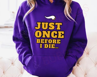 Just Once Before I Die Funny Minnesota Football Vikings Sweatshirt Hoodie