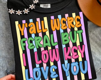 Y'all Were Feral But I Low Key Love You PNG, Funny Sublimation Design