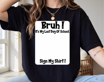 Bruh It's My Last Day Of School Sign My Shirt PNG, Student Autograph Digital Download