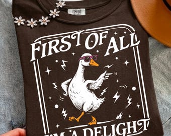 First Of All I'm A Delight Goose PNG, Funny Sarcastic Digital Download, Humor Graphic Tee Design