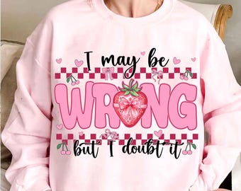 May include: Pink sweatshirt with a strawberry graphic and the text "I may be wrong but I doubt it".