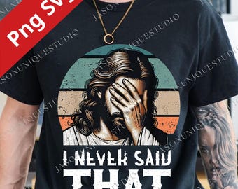 I Never Said That Jesus PNG Svg, Funny Christian Meme Design, Sarcastic Religious Humor, God Quote File, Religious Satire Sublimation