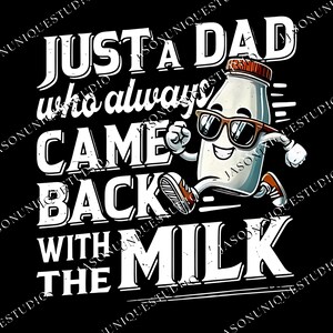 Just A Dad Who Always Came Back With The Milk Graphic, Funny Dad Graphic, Funny Dad Cricut PNG File, Dad Joke Png, Father&#39;s Day Gift