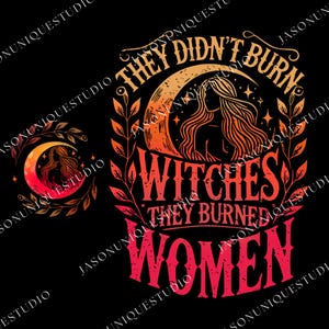 They Didn&#39;t Burn Witches They Burned Women PNG, Feminist Witch Png, Bury The Patriarchy Png, Women&#39;s Rights Png, Witchy Feminist Png