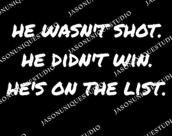 He Wasn't Shot He Didn't Win He's On The List Png Svg, Anti-Trump Political Protest Svg, 86 47 MAGA Resistance Digital Download