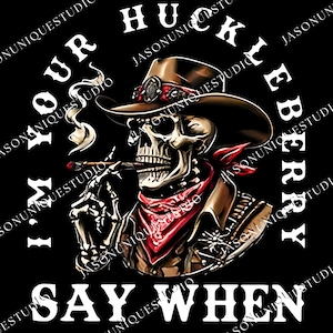 May include: A digital illustration of a skeleton cowboy wearing a brown hat, red bandana, and holding a cigar. The text "I'm your Huckleberry, Say When" is in white around the image on a black background.