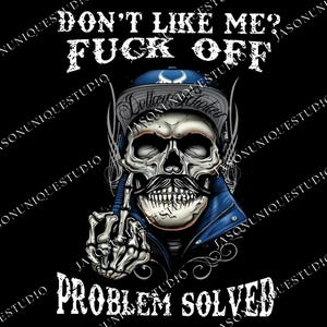 May include: A digital graphic on a black background features a skull with a handlebar mustache, wearing a blue cap and jacket, giving the middle finger. The text reads "DON'T LIKE ME? FUCK OFF" and "PROBLEM SOLVED."