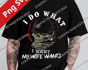 I Do What My Wife's Want Digital File, Happy Wife Happy Life Png Svg, Funny Husband Graphic, Funny Couple Png, Adult Humor File, Wife Gift