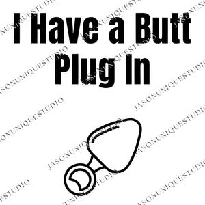 Peut inclure: Graphique noir et blanc avec le texte "I Have a Butt Plug In". En dessous du texte se trouve un dessin au trait d'un plug anal.