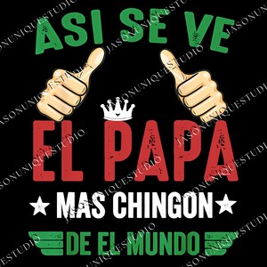 May include: Black graphic design with text in green, red, and white. The text reads "ASI SE VE EL PAPA MAS CHINGON DE EL MUNDO" with thumbs up and a crown graphic. The design is a tribute to fathers.