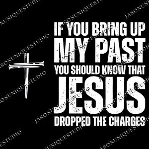 May include: Black graphic design with white text and a cross made of nails. The text reads: "IF YOU BRING UP MY PAST YOU SHOULD KNOW THAT JESUS DROPPED THE CHARGES."