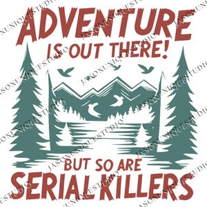May include: A graphic design featuring a mountain landscape with trees and birds. The text reads "ADVENTURE IS OUT THERE! BUT SO ARE SERIAL KILLERS" in a rustic font, with a color palette of teal, brown, and white.