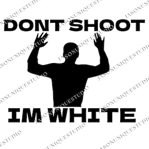 May include: A black silhouette of a person with arms raised, above the words "DON'T SHOOT" and below the words "I'M WHITE" in bold, black font. The image is on a white background.