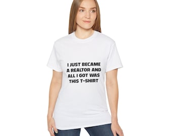 I Just Became a Realtor and All I Got Was This T-Shirt | Realtor Shirt | Realtor Gift | Real Estate Agent | Closing Gift | Realtor T-shirt