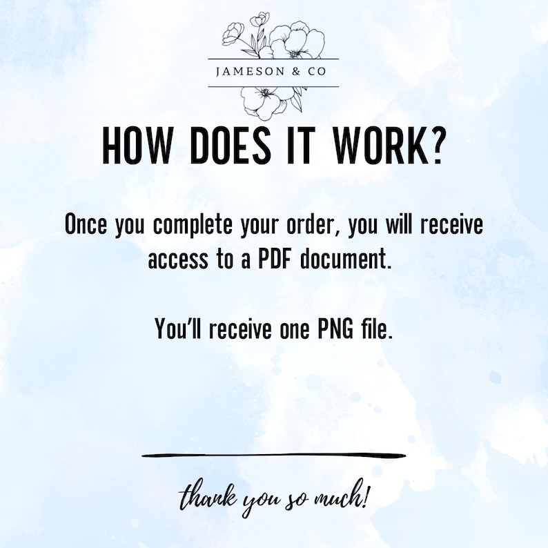 May include: A light blue background with white text that says "JAMESON & CO" and "HOW DOES IT WORK?"  The text below explains that once you complete your order, you will receive access to a PDF document and one PNG file. The text ends with "thank you so much!"