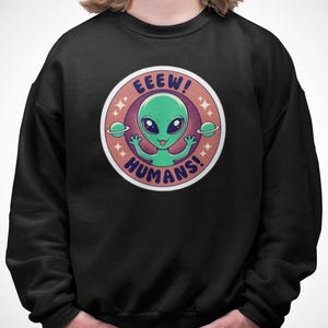 Unisex Funny Alien Sweatshirt - EEEW! HUMANS! Crewneck - Retro Sci-Fi Space Hoodie - UFO Lover Gift Cute Kawaii Alien Graphic Sweater Gift
