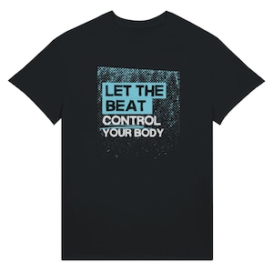 Let the Beat Control Your Body T-Shirt