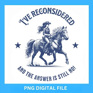 I&#39;ve Reconsidered And The Answer Is Still No, Cowgirl Riding Horse PNG, Western Digital Design, T-Shirt & Sweatshirt Sublimation, Download