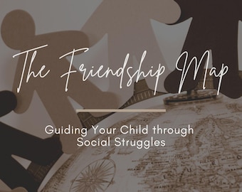 The Friendship Map: Guiding Your Child Through Friendship Struggles