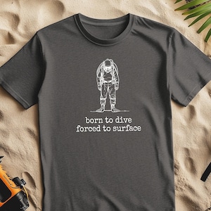 Scuba Diver T-Shirt - Born to dive, forced to surface - Scuba Diving Gift