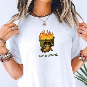 Sarcastic Dumpster Fire T-Shirt, Funny Raccoon Tee, Unique Gift Idea, Can&#39;t Be Bothered Shirt, Unisex Tee, Sarcasm Clothing
