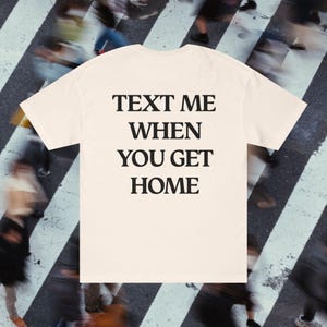 Text Me When You Get Home, Funny graphic tee, retro vintage shirt, viral TikTok quote, text me when you get home, gift for her, aesthetic.