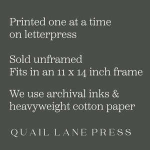 May include: Text on a dark gray background reads: "Printed one at a time on letterpress. Sold unframed. Fits in an 11 x 14 inch frame. We use archival inks & heavyweight cotton paper. QUAIL LANE PRESS."