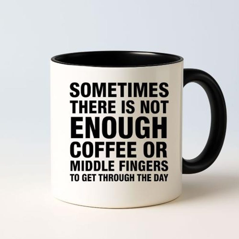 Sometimes There Is Not Enough Coffee or Middle Fingers Mug - Funny Sarcastic Coffee Cup - Humor Gift for Work or Friends - 11oz Ceramic Mug image 4