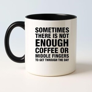 Sometimes There Is Not Enough Coffee or Middle Fingers Mug - Funny Sarcastic Coffee Cup - Humor Gift for Work or Friends - 11oz Ceramic Mug image 3