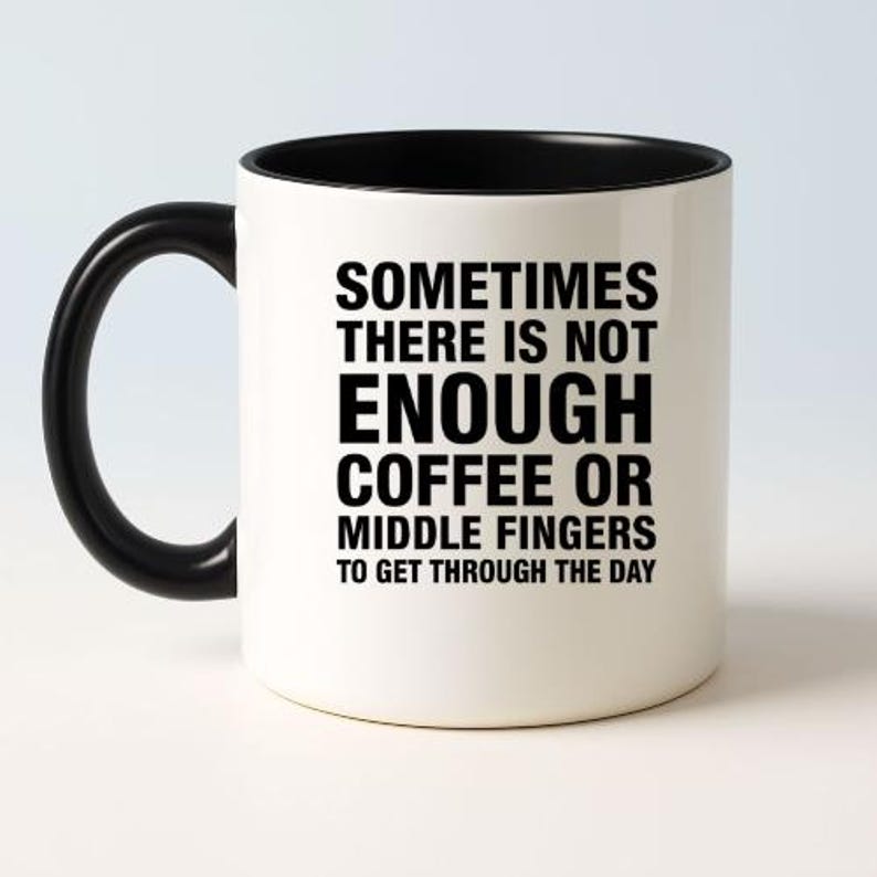 Sometimes There Is Not Enough Coffee or Middle Fingers Mug - Funny Sarcastic Coffee Cup - Humor Gift for Work or Friends - 11oz Ceramic Mug image 3