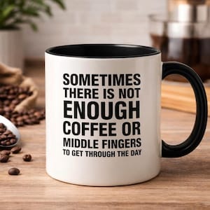 Sometimes There Is Not Enough Coffee or Middle Fingers Mug - Funny Sarcastic Coffee Cup - Humor Gift for Work or Friends - 11oz Ceramic Mug image 1
