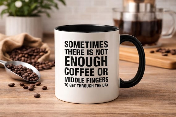 Sometimes There Is Not Enough Coffee or Middle Fingers Mug - Funny Sarcastic Coffee Cup - Humor Gift for Work or Friends - 11oz Ceramic Mug