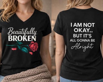 Beautifully Broken Shirt – I Am Not Okay But It’s All Gonna Be Alright – Mental Health Quote Tee,