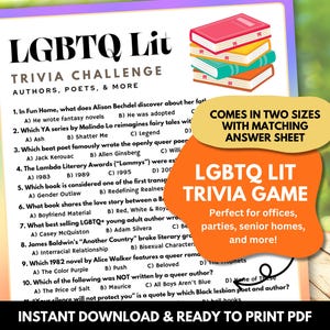May include: A printable LGBTQ Lit trivia game with questions about authors, poets, and more. The game includes a matching answer sheet and comes in two sizes. The game is perfect for offices, parties, senior homes, and more.