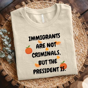 Immigrants Are Not Criminals The President Is Shirt,Anti Trump Shirt,Quotes Sarcastic Tee Gift,Political Shirt,Anti Racism Shirt,FDT T-Shirt