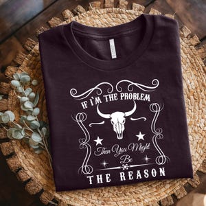 If I'm The Problem Then You Might Be The Reason Shirt,Western Shirt,Vintage Tee,Retro Shirt,Country Music Shirt,Concert Shirt,Aesthetic Tee
