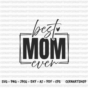 Best Mom Ever Svg, Best Mom Ever Png, Mother&#39;s Day Svg, Mom Svg, Best Mama Mothers Day Svg, Mother Svg, Inspirational Svg, Instant download