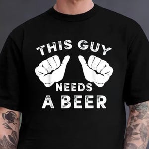 This Guy Needs A Beer Shirt, Funny Mens Drinking Gift, Funny Beer Shirt, Drinking Joke Tee, Party Humor Shirt, Gift For Boyfriend