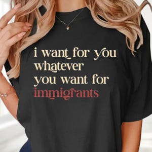 I Want For You Whatever You Want For Immigrants Comfort Colors Shirt, Defend Immigrants Tee, No one is illegal on stolen land, Liberal shirt