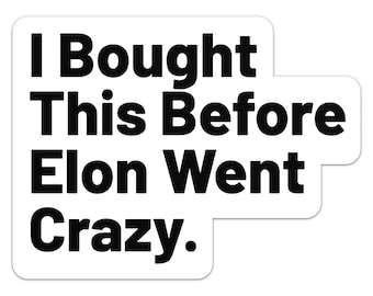 I Bought This Before Elon Went Crazy Sticker Car Bumper Vinyl Decal