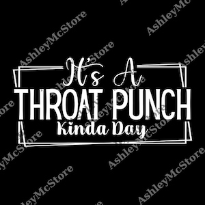 May include: A black background with white text. The text says "It's A THROAT PUNCH Kinda Day" within a white rectangular border. The font is a bold, sans-serif style.